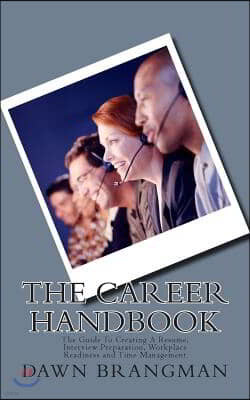 The Career Handbook: The Guide To Creating A Resume, Interview Preparation, Workplace Readiness and Time Management