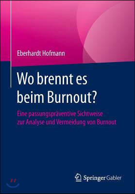 Wo Brennt Es Beim Burnout?: Eine Passungspraventive Sichtweise Zur Analyse Und Vermeidung Von Burnout