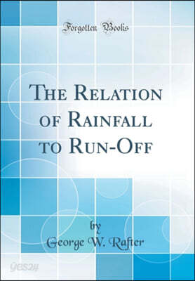The Relation of Rainfall to Run-Off (Classic Reprint)