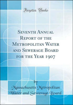 Forgotten Books Seventh Annual Report of the Metropolitan Water and Sewerage Board for the Year 1907 (Classic Reprint)