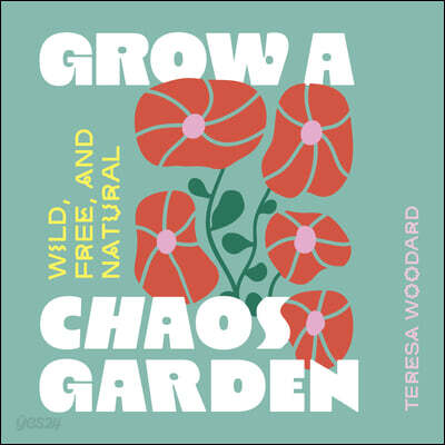 Grow a Chaos Garden: Wild, Free, and Natural