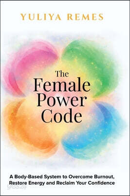 The Female Power Code: A Body-Based System to Overcome Burnout, Restore Energy and Reclaim Your Confidence