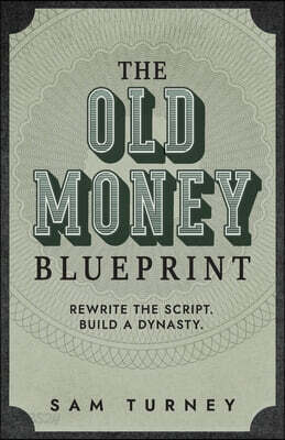 The Old Money Blueprint: Rewrite the Script. Build a Dynasty.