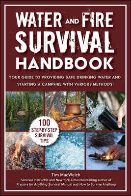 Water and Fire Survival Handbook: Your Guide to Providing Safe Drinking Water and Starting a Campfire with Various Methods
