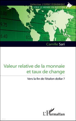 Editions L'Harmattan Valeur relative de la monnaie et taux de change: Vers la fin de l'etalon dollar ?