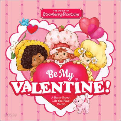 The World of Strawberry Shortcake: Be My Valentine!: A Berry Sweet Lift-The-Flap Book!