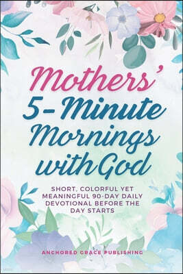 Binnovate Publishers Mothers' 5-Minute Mornings with God: Short, Colorful Yet Meaningful 90-Day Daily Devotional Before The Day Starts
