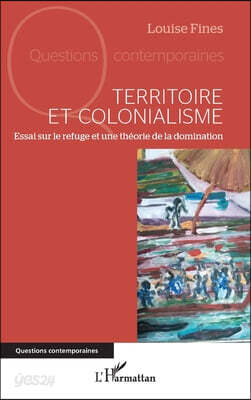 Territoire et colonialisme: Essai sur le refuge et une théorie de la domination