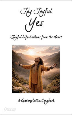 Yes - Joyful Life Anthems from the Heart: A Contemplative Songbook