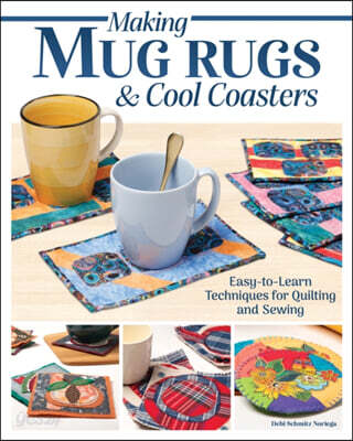 Making Mug Rugs & Cool Coasters: Easy-To-Learn Techniques for Quilting and Sewing