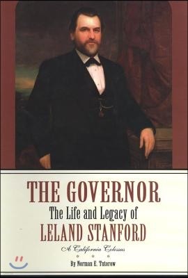 The Governor: The Life and Times of Leland Stanford--A California Colossus