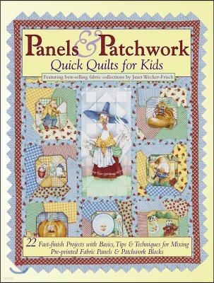 Panels & Patchwork: Quick Quilts for Kids: 22 Fast-Finish Projects with Basics, Tips & Techniques for Mixing Pre-Printed Fabric Panels & Patchwork Blo