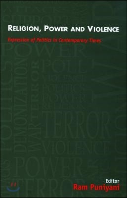 Religion, Power and Violence: Expression of Politics in Contemporary Times