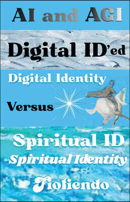 AI and AGI Digital ID'ed Digital Identity Versus Spiritual ID Spiritual Identity