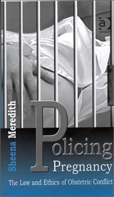 Policing Pregnancy: The Law and Ethics of Obstetric Conflict