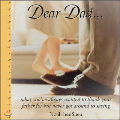 Dear Dad: What You've Always Wanted to Thank Your Father for But Never Got Around to Saying