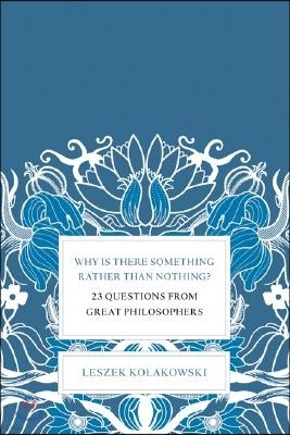 Why Is There Something Rather Than Nothing?: 23 Questions from Great Philosophers