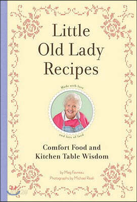 Little Old Lady Recipes: Comfort Food and Kitchen Table Wisdom