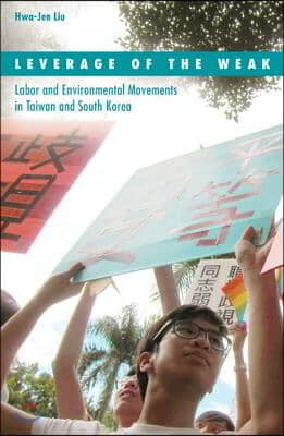 Leverage of the Weak: Labor and Environmental Movements in Taiwan and South Korea Volume 42