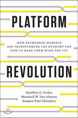 Platform Revolution: How Networked Markets Are Transforming the Economy--And How to Make Them Work for You
