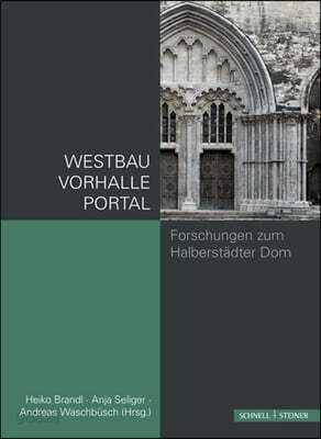 Westbau Und Westportal Des Doms Zu Halberstadt: Neuere Forschungen Und Materialien Zu Westbau Und Westportal Des Doms in Halberstadt