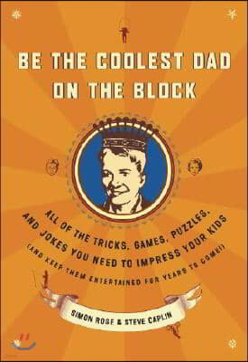 Be the Coolest Dad on the Block: All of the Tricks, Games, Puzzles and Jokes You Need to Impress Your Kids (and Keep Them Entertained for Years to Com