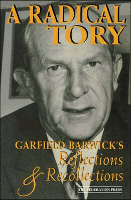 A Radical Tory: Garfield Barwick's Reflections & Recollections