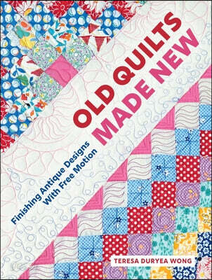 Old Quilts Made New: Finishing Antique Designs with Free Motion