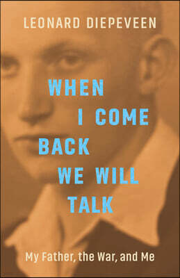 When I Come Back We Will Talk: My Father, the War, and Me