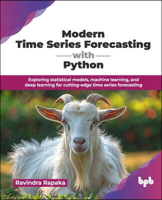 Modern Time Series Forecasting with Python: Exploring statistical models, machine learning, and deep learning for cutting-edge time series forecasting