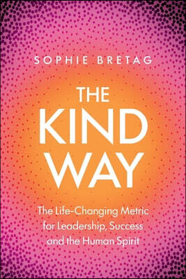 Kind Press The Kind Way: The Life-Changing Metric for Leadership, Success and the Human Spirit