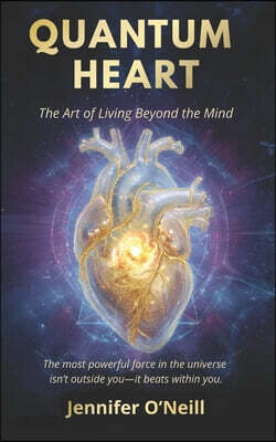 Quantum Heart: The Art of Living Beyond the Mind