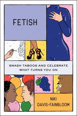 Fetish: Smash Taboos and Celebrate What Turns You on