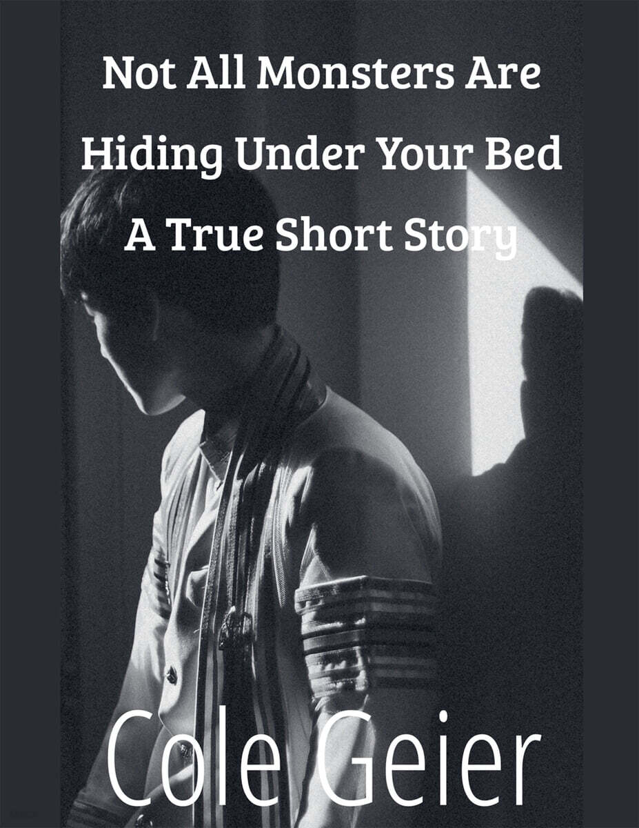 Not All Monsters Are Hiding Under Your Bed A True Short Story