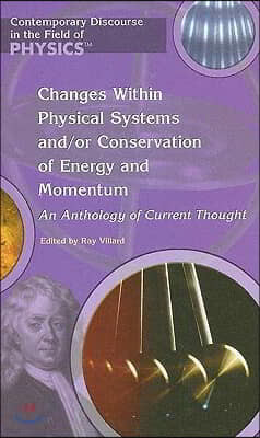 Changes Within Physical Systems And/Or Conservation of Energy and Momentum: An Anthology of Current Thought