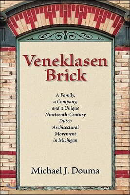 Veneklasen Brick: A Family, a Company, and a Unique Nineteenth-Century Dutch Architectural Movement in Michigan