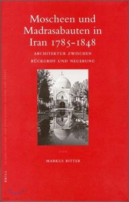 Moscheen Und Madrasabauten in Iran 1785-1848: Architektur Zwischen Ruckgriff Und Neuerung