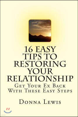 16 Easy Tips To Restoring Your Relationship: Get Your Ex Back With These Easy Steps