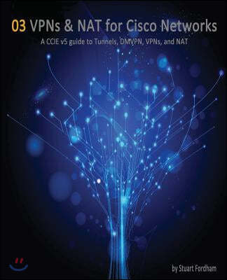 VPNs and NAT for Cisco Networks: A CCIE v5 guide to Tunnels, DMVPN, VPNs and NAT