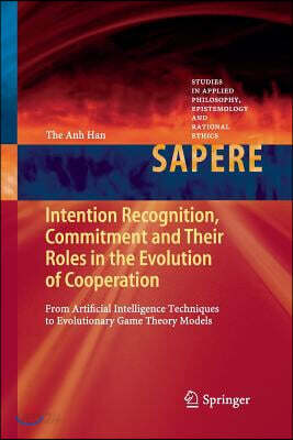 Intention Recognition, Commitment and Their Roles in the Evolution of Cooperation: From Artificial Intelligence Techniques to Evolutionary Game Theory