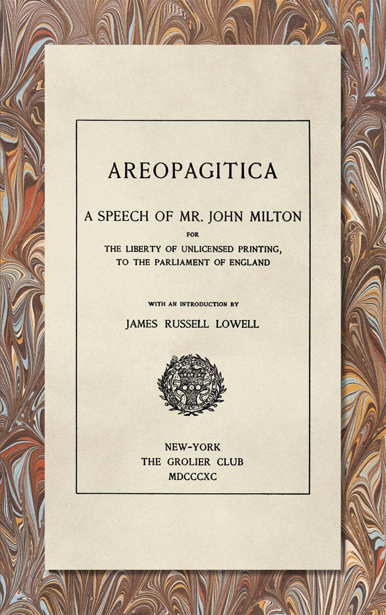 Areopagitica [1890]: A Speech of Mr. John Milton: For the Liberty of Unlicensed Printing, to the Parliament of England