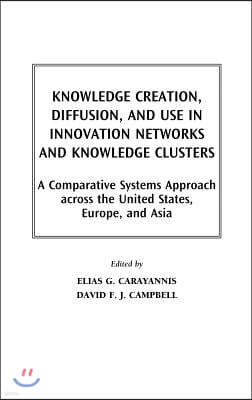 Knowledge Creation, Diffusion, and Use in Innovation Networks and Knowledge Clusters: A Comparative Systems Approach Across the United States, Europe,