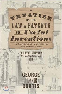 A Treatise on the Law of Patents for Useful Inventions as Enacted and Administered in the United States of America (1873)