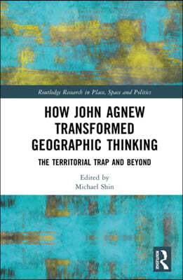 How John Agnew Transformed Geographic Thinking