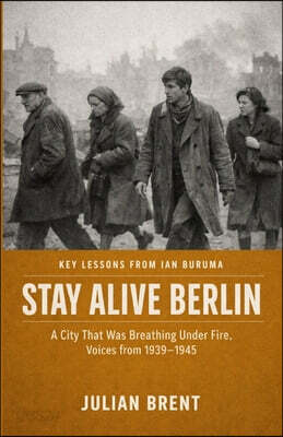 Key Lessons From lan Buruma Stay Alive, Berlin: A City That Was Breathing Under Fire, Voices from 1939-1945
