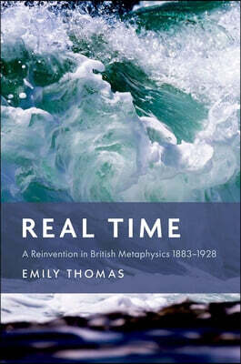 Real Time: A Reinvention in British Metaphysics 1883-1928