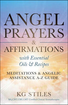 Health Mastery Press Angel Prayers & Affirmations with Essential Oils & Recipes Meditations & Angelic Assistance A-Z Guide
