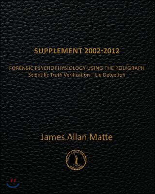 Createspace Independent Pub Supplement 2002-2012: Forensic Psychophysiology Using the Polygraph