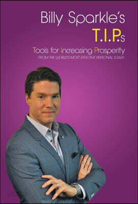 Billy Sparkle's T.I.P.s: Tools for Increasing Prosperity from the World's Most Effective Personal Coach
