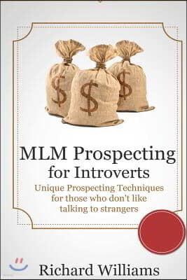 MLM Prospecting for Introverts: Unique Prospecting Techniques for those who don't like talking to Complete Strangers